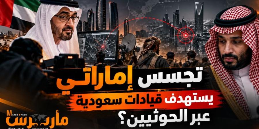 تقرير أمريكي يكشف أسرار التجسس الإماراتي.. معلومات استخباراتية للحوثيين لاستهداف قيادات سعودية